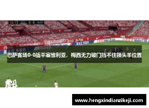 巴萨客场0-0战平塞维利亚,梅西无力破门挡不住领头羊位置